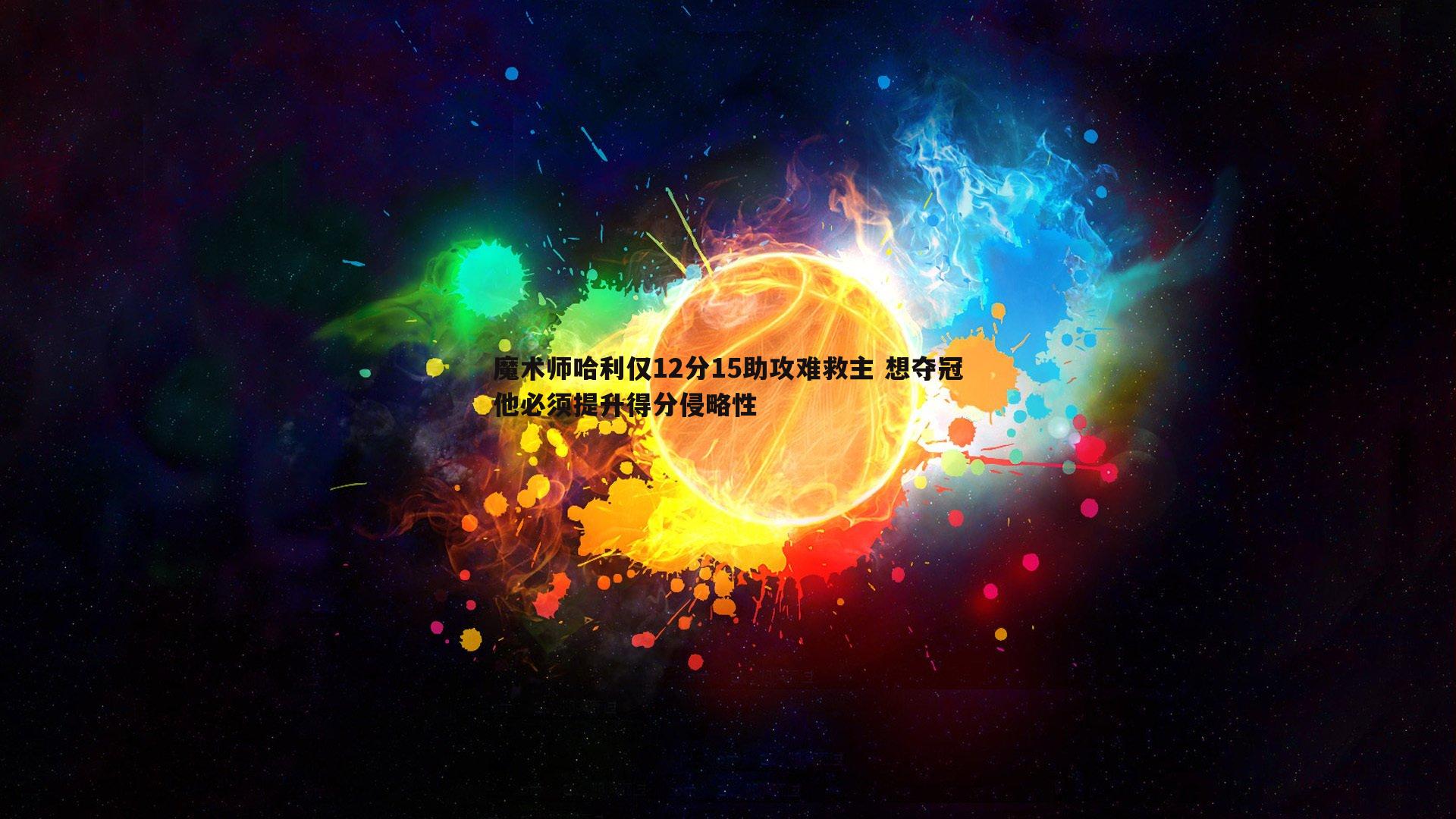 魔术师哈利仅12分15助攻难救主 想夺冠他必须提升得分侵略性