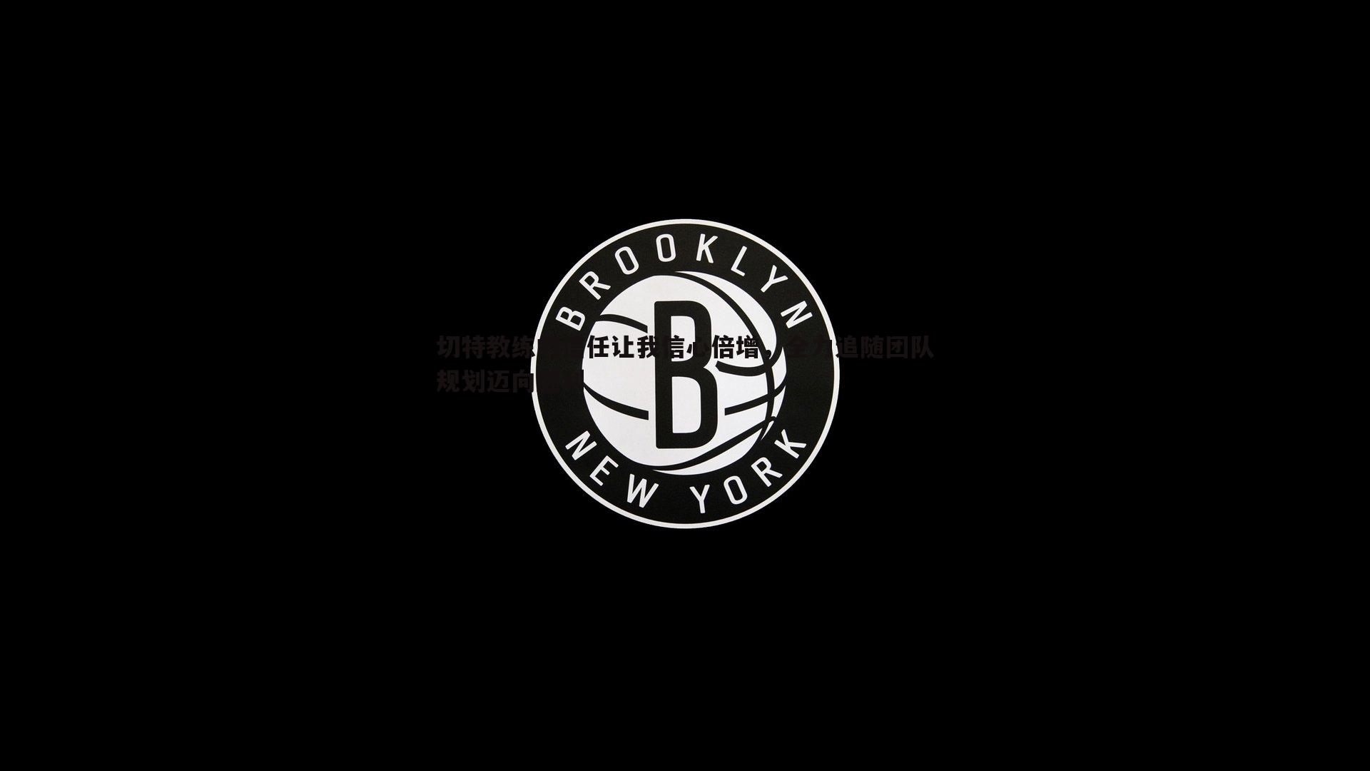 切特教练的信任让我信心倍增，全力追随团队规划迈向胜利