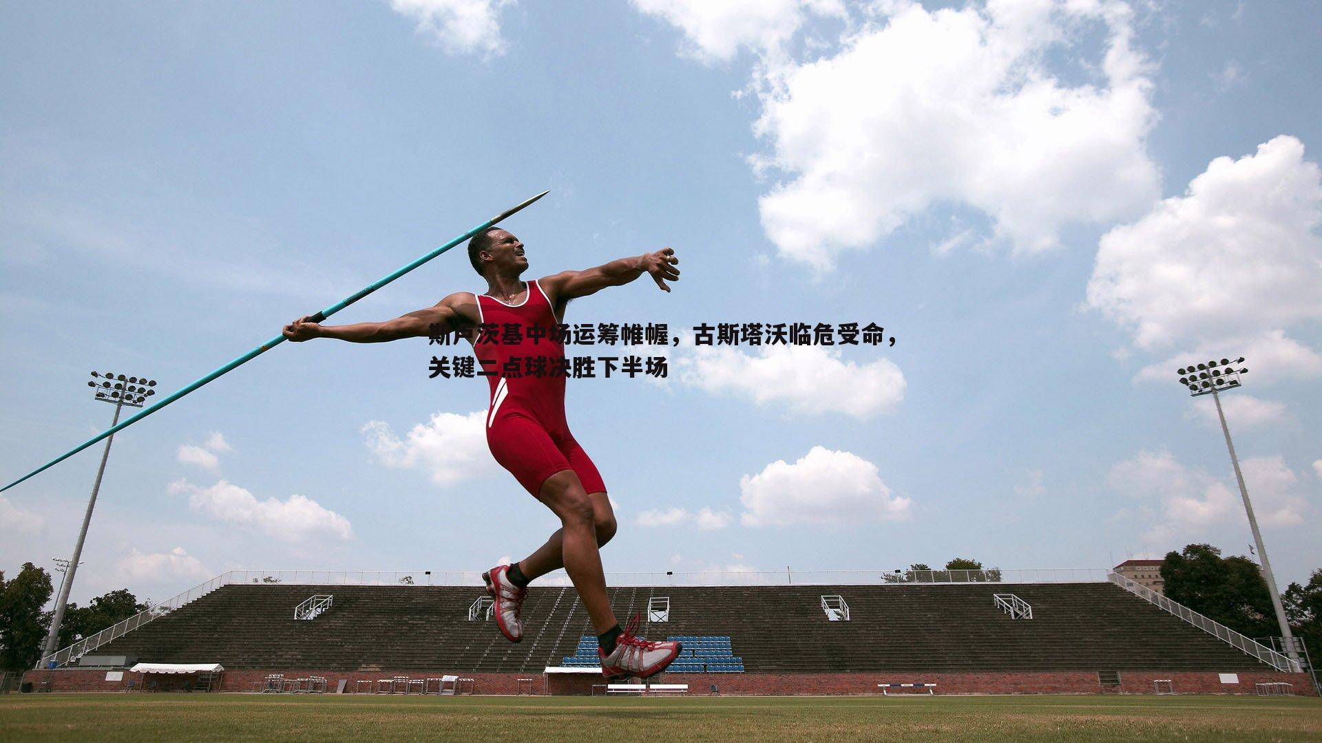 斯卢茨基中场运筹帷幄，古斯塔沃临危受命，关键二点球决胜下半场